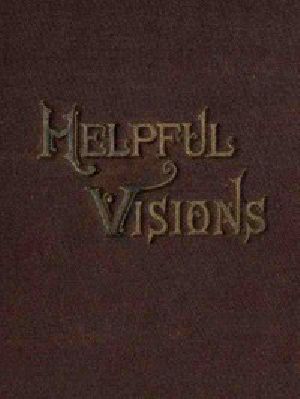 [Gutenberg 49362] • Helpful Visions / The Fourteenth Book of the Faith-Promoting Series. Intended for the Instruction and Encouragement of Young Latter-day Saints